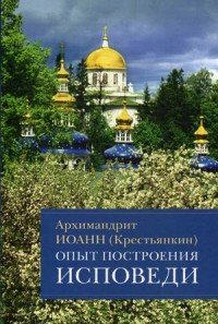 Опыт построения исповеди. Пастырские беседы о покаянии в дни Великого поста