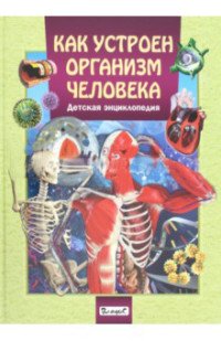 Как устроен организм человека. Детская энциклопедия