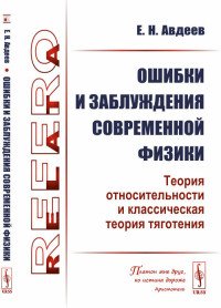 Ошибки и заблуждения современной физики. Теория относительности и классическая теория тяготения