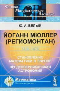 Йоганн Мюллер (Региомонтан). 1436-1476. Становление математики в Европе. Предкоперниканская астрономия