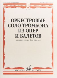 Оркестровые соло тромбона из опер и балетов. Для тромбона и фортепиано