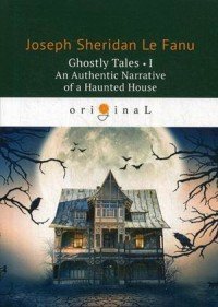 Ghostly Tales I: An Authentic Narrative of a Haunted House