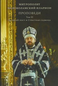 Митрополит Волоколамский Иларион. Проповеди. Том 3. Великий пост и Страстная седмица