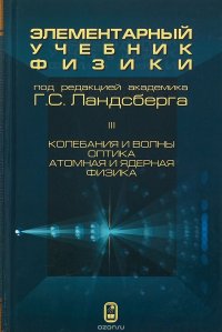 Элементарный учебник физики. В 3 томах. Том 3. Колебания и волны. Оптика. Атомная и ядерная физика