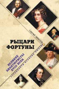 С. Л. Макеев - «Рыцари Фортуны. Великие авантюристы ХVIII века»