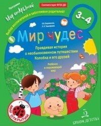 Мир чудес. Правдивая история о необыкновенном путешествии Колобка и его друзей. Ребенок и окружающий мир. 3-4 года