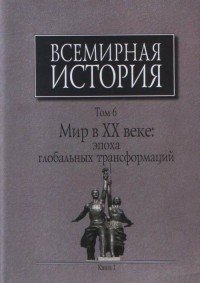 Всемирная история. Том 6. Мир в 20 веке. Эпоха глобальных трансформаций. Книга 1