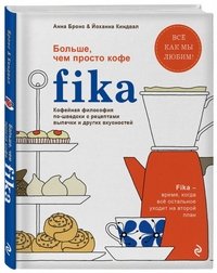 Fika. Кофейная философия по-шведски с рецептами выпечки и других вкусностей