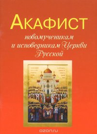 Акафист новомученикам и исповедникам Церкви Русской