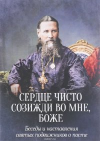  - «Сердце чисто созижди во мне, Боже. Беседы и наставления святых подвижников о посте»