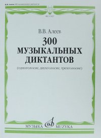 Алеев. 300 музыкальных диктантов (одноголосие, двухголосие, трехголосие)