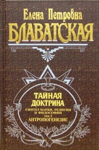 Тайная доктрина. Синтез науки, религии и философии. Том 2. Антропогенезис