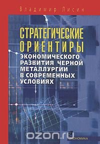 Стратегические ориентиры экономического развития черной металлургии в современных условиях