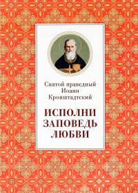 Исполни заповедь любви. Из поучений