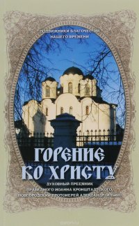 Горение ко Христу. Духовный преемник святого праведного Иоанна Кронштадского, новгородский протоиерей Александр (Ильин)