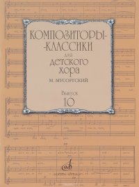 Композиторы-классики для детского хора. Выпуск 10. М. Мусоргский