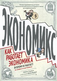 Экономикс. Как работает экономика (и почему не работает) в словах и картинках