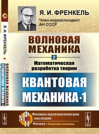 Волновая механика. Часть 2. Математическая разработка теории. Квантовая механика-1