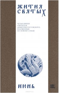 Святитель Димитрий Ростовский - «Жития святых (четьи-минеи) святителя Димитрия Ростовского на русском языке, расположенные по новому стилю. Том 6. Июнь»