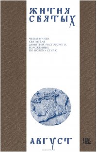 Жития святых (четьи-минеи) святителя Димитрия Ростовского на русском языке, расположенные по новому стилю. Том 8. Август