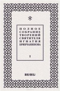 Полное собрание творений святителя Игнатия Брянчанинова. В 5 томах. Том 1