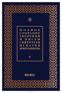 святитель, Игнатий Брянчанинов - «Полное собрание творений и писем святителя Игнатия Брянчанинова. В 8 томах. Том 5»