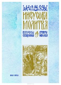 Иисусова молитва. Вопросы священника - ответы монаха