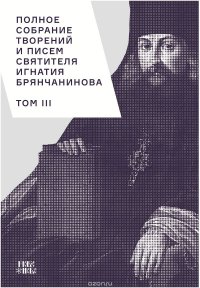 Полное собрание творений и писем святителя Игнатия Брянчанинова. В 8 томах. Том 3