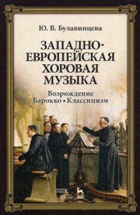 Западноевропейская хоровая музыка. Возрождение. Барокко. Классицизм. Учебное пособие