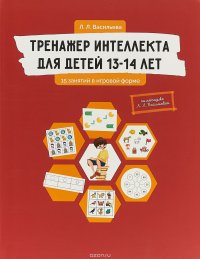 Тренажер интеллекта для детей 13-14 лет. 15 занятий в игровой форме