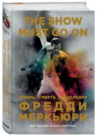 The Show Must Go On. Жизнь, смерть и наследие Фредди Меркьюри