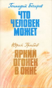 Геннадий Бочаров. Что человек может. Юрий Грибов. Яркий огонек в окне