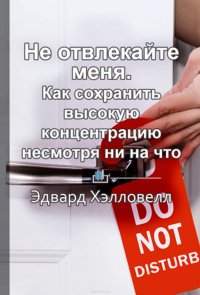 Краткое содержание «Не отвлекайте меня. Как сохранить высокую концентрацию несмотря ни на что»