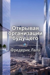 Краткое содержание «Открывая организации будущего»