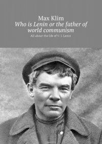 Who is Lenin or the father of world communism. All about the life of V. I. Lenin