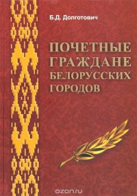 Почетные граждане белорусских городов. Биографический справочник