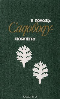 В помощь садоводу-любителю. Закладка сада, ягодники, плодовый сад, малораспространенные культуры, защита