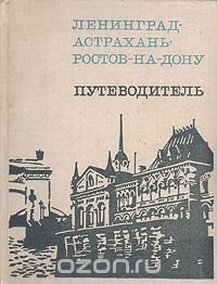 Ленинград - Астрахань - Ростов-на-Дону. Путеводитель