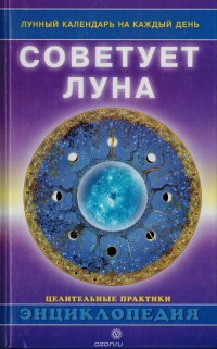 Советует Луна. Лунный календарь на каждый день. Энциклопедия