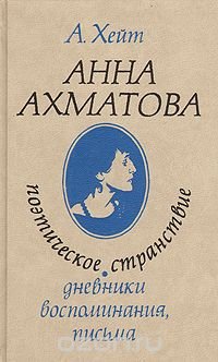 Анна Ахматова. Поэтическое странствие. Дневники, воспоминания, письма