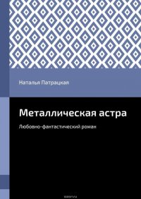 Металлическая астра. Любовно-фантастический роман