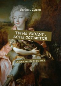 Тигры уходят, коты остаются. Сказки заповедного леса