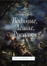 Водяные, лешие, русалки. Духи заповедного леса