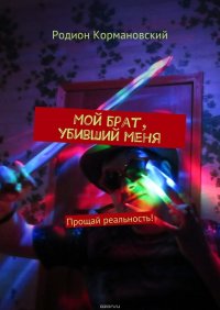 Мой брат, убивший меня. Прощай реальность!