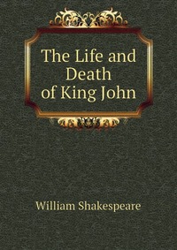 The Life and Death of King John