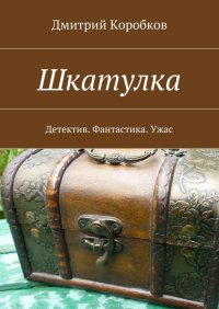 Шкатулка. Детектив. Фантастика. Ужас