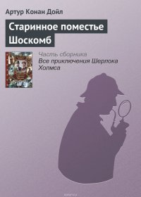 Артур Конан Дойл - «Старинное поместье Шоскомб»