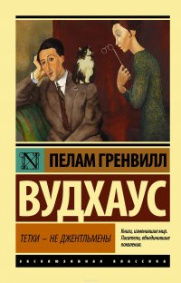 Пелам Гренвилл Вудхаус - «Тетки - не джентльмены»