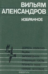 Избранное: Дорога обратно. Яшка. Заповедник. Странный гость. Планета миф. Чужие - близкие