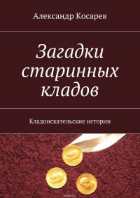 Загадки старинных кладов. Кладоискательские истории